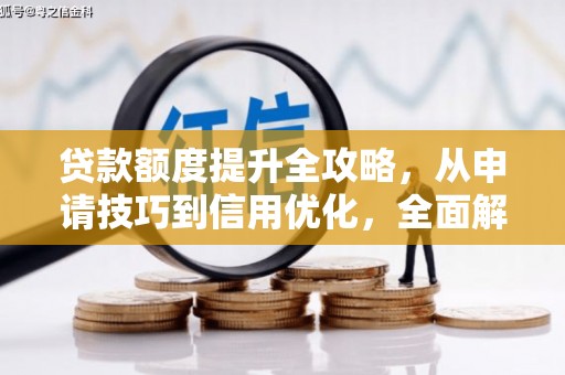 扎赉特旗贷款额度提升全攻略，从申请技巧到信用优化，全面解析
