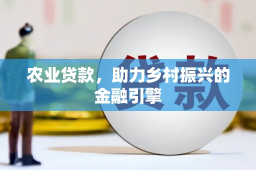 营口农业贷款，助力乡村振兴的金融引擎