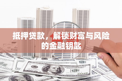 盐埕抵押贷款，解锁财富与风险的金融钥匙