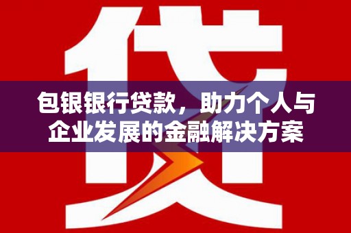 定海包银银行贷款，助力个人与企业发展的金融解决方案