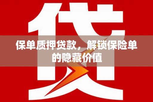 青浦保单质押贷款，解锁保险单的隐藏价值