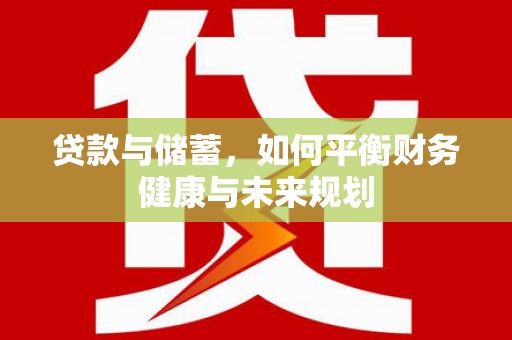 赵县贷款与储蓄，如何平衡财务健康与未来规划