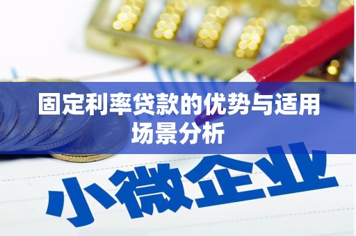 沁源固定利率贷款的优势与适用场景分析