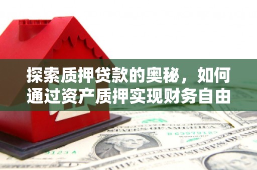 凤县探索质押贷款的奥秘，如何通过资产质押实现财务自由