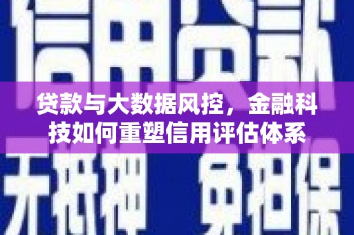 四会贷款与大数据风控，金融科技如何重塑信用评估体系