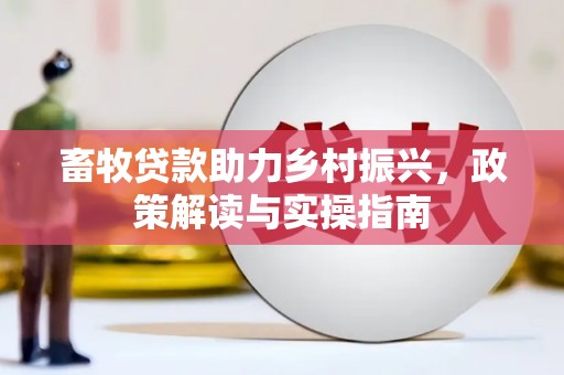 晋州畜牧贷款助力乡村振兴，政策解读与实操指南