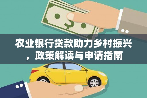 梨树县农业银行贷款助力乡村振兴，政策解读与申请指南
