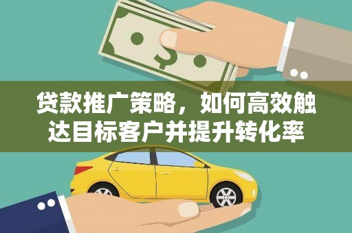 商都贷款推广策略，如何高效触达目标客户并提升转化率