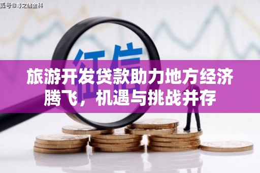 伸港旅游开发贷款助力地方经济腾飞，机遇与挑战并存