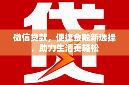 芦竹微信贷款，便捷金融新选择，助力生活更轻松