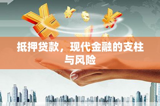 禄劝抵押贷款，现代金融的支柱与风险