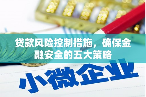 清丰贷款风险控制措施，确保金融安全的五大策略