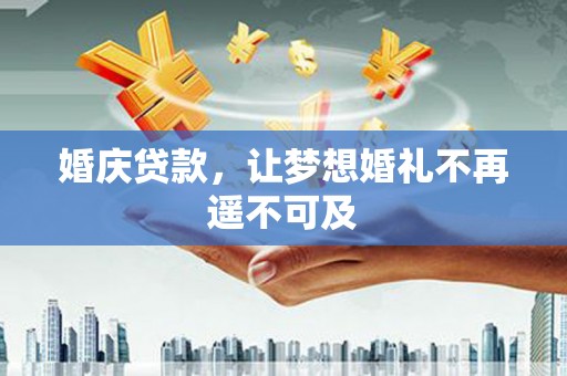 恒春婚庆贷款，让梦想婚礼不再遥不可及