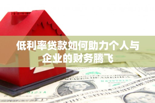 蒲城低利率贷款如何助力个人与企业的财务腾飞