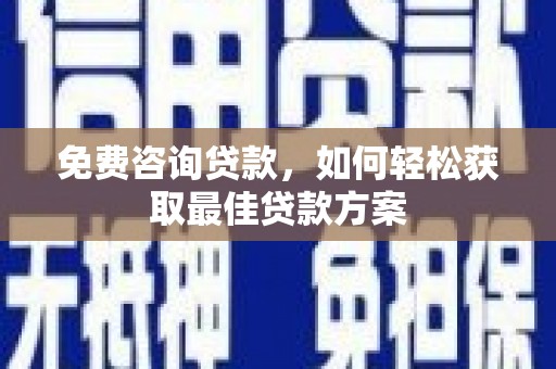 合水免费咨询贷款，如何轻松获取最佳贷款方案