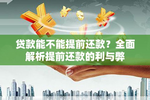 清河门贷款能不能提前还款？全面解析提前还款的利与弊
