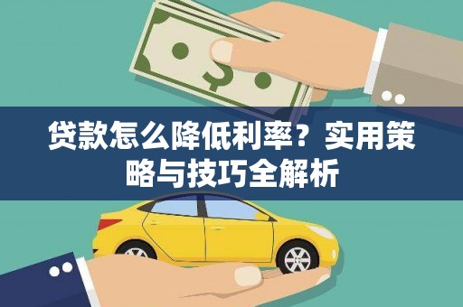 吴忠贷款怎么降低利率？实用策略与技巧全解析